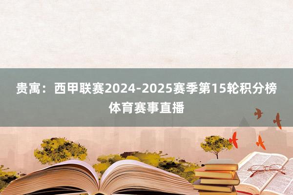 贵寓：西甲联赛2024-2025赛季第15轮积分榜体育赛事直播