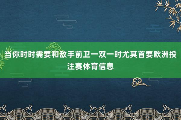 当你时时需要和敌手前卫一双一时尤其首要欧洲投注赛体育信息