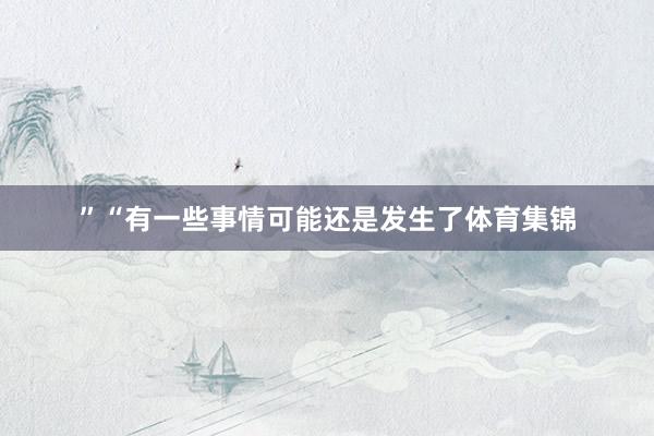”“有一些事情可能还是发生了体育集锦