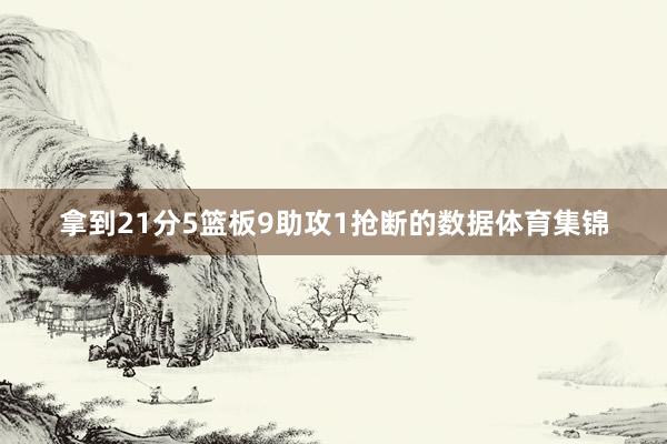 拿到21分5篮板9助攻1抢断的数据体育集锦