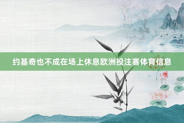 约基奇也不成在场上休息欧洲投注赛体育信息
