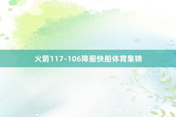 火箭117-106降服快船体育集锦