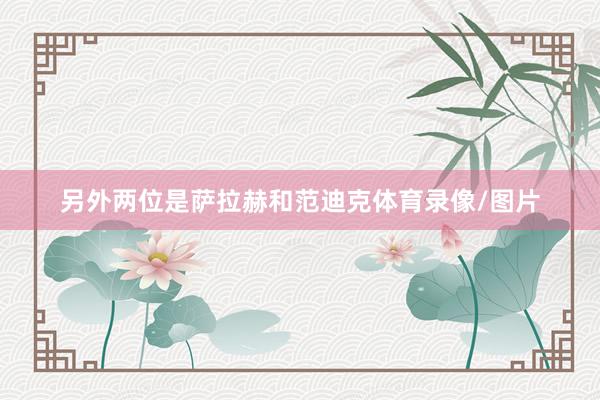 另外两位是萨拉赫和范迪克体育录像/图片