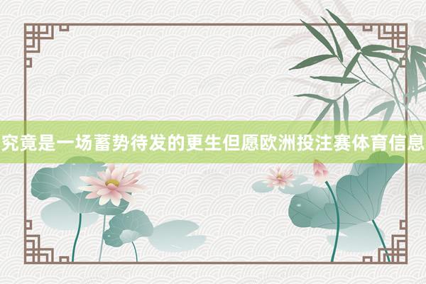 究竟是一场蓄势待发的更生但愿欧洲投注赛体育信息