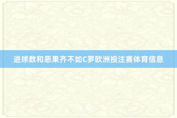 进球数和恶果齐不如C罗欧洲投注赛体育信息