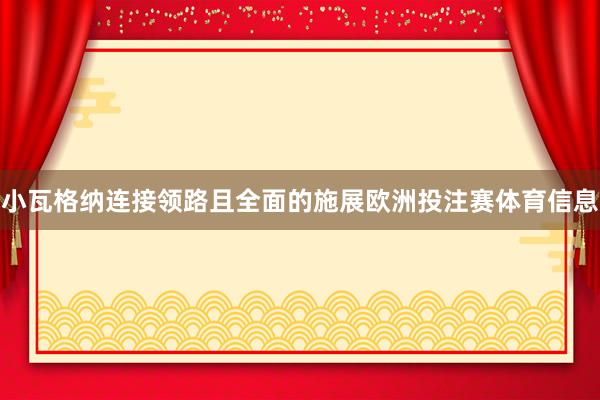 小瓦格纳连接领路且全面的施展欧洲投注赛体育信息