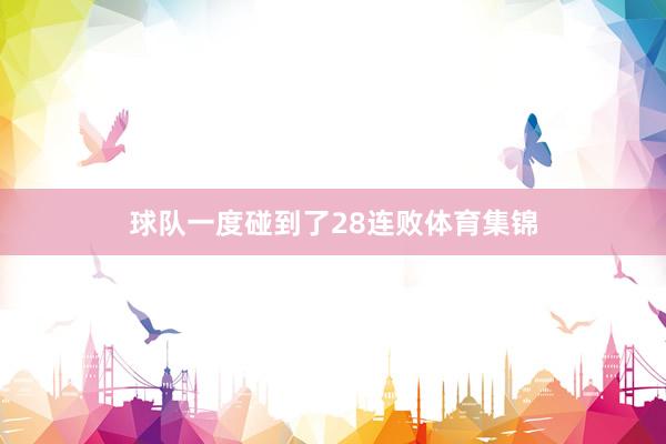 球队一度碰到了28连败体育集锦