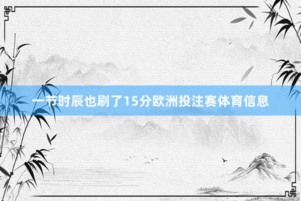 一节时辰也刷了15分欧洲投注赛体育信息