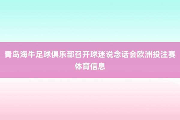 青岛海牛足球俱乐部召开球迷说念话会欧洲投注赛体育信息
