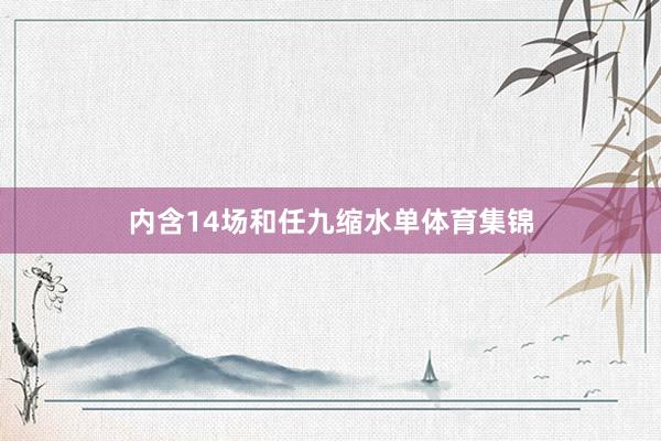内含14场和任九缩水单体育集锦
