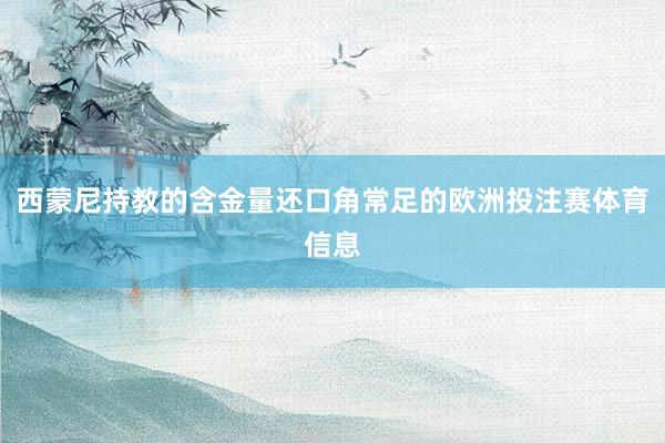 西蒙尼持教的含金量还口角常足的欧洲投注赛体育信息