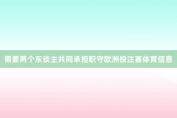 需要两个东谈主共同承担职守欧洲投注赛体育信息