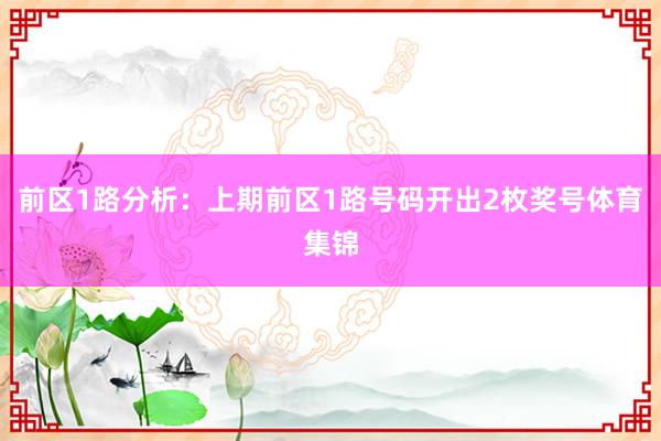 前区1路分析：上期前区1路号码开出2枚奖号体育集锦