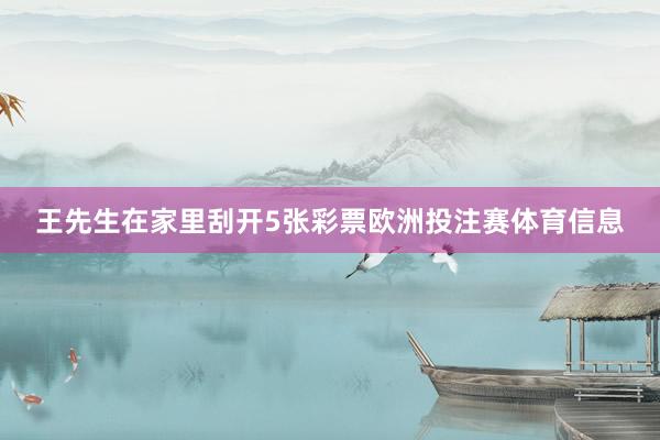 王先生在家里刮开5张彩票欧洲投注赛体育信息