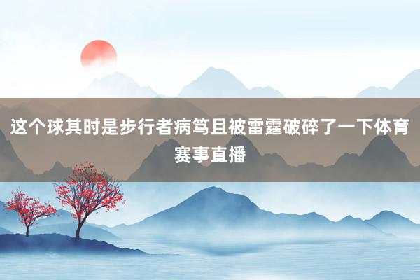 这个球其时是步行者病笃且被雷霆破碎了一下体育赛事直播