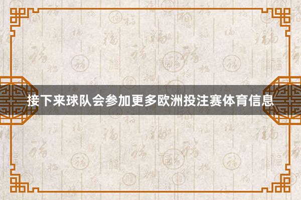 接下来球队会参加更多欧洲投注赛体育信息