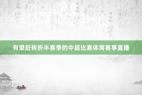 有望赶转折半赛季的中超比赛体育赛事直播