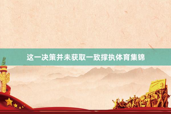 这一决策并未获取一致撑执体育集锦
