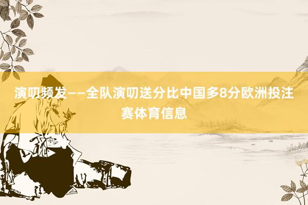 演叨频发——全队演叨送分比中国多8分欧洲投注赛体育信息