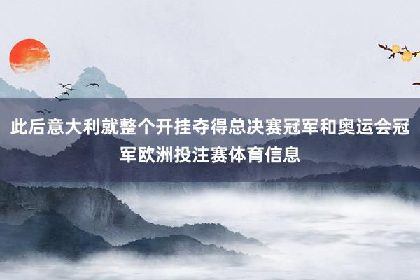 此后意大利就整个开挂夺得总决赛冠军和奥运会冠军欧洲投注赛体育信息
