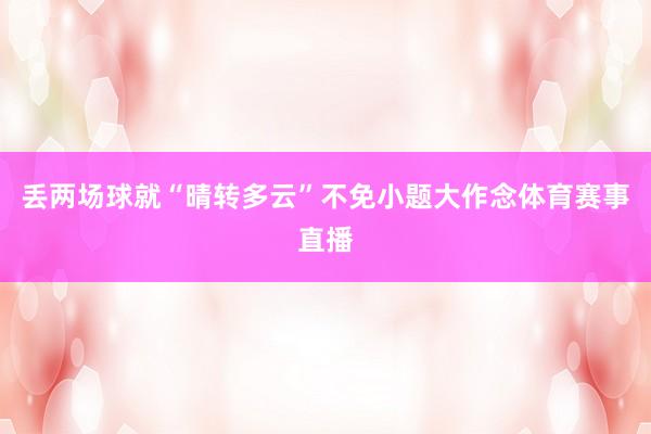 丢两场球就“晴转多云”不免小题大作念体育赛事直播