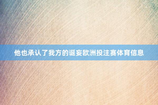 他也承认了我方的诞妄欧洲投注赛体育信息