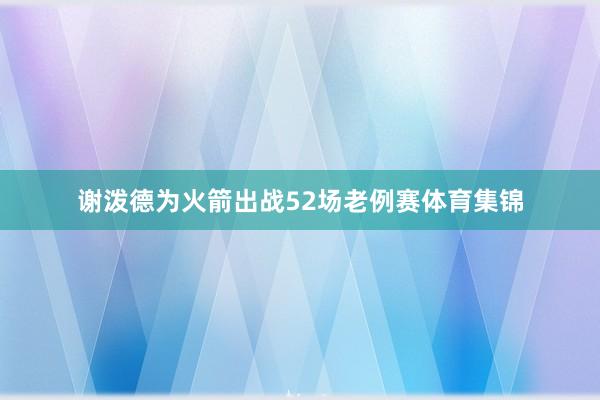 谢泼德为火箭出战52场老例赛体育集锦