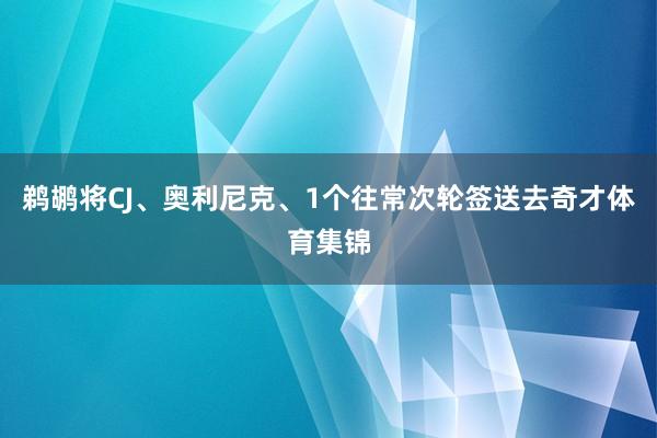 鹈鹕将CJ、奥利尼克、1个往常次轮签送去奇才体育集锦