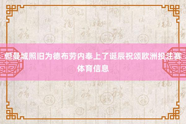 但曼城照旧为德布劳内奉上了诞辰祝颂欧洲投注赛体育信息