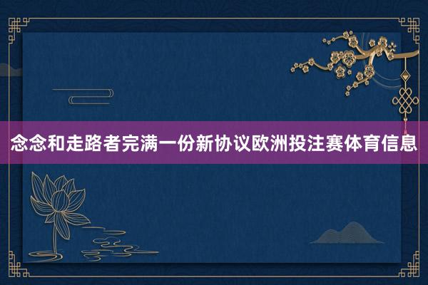 念念和走路者完满一份新协议欧洲投注赛体育信息