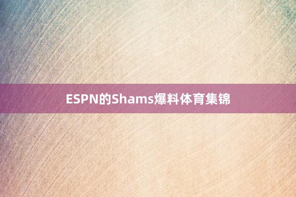 ESPN的Shams爆料体育集锦