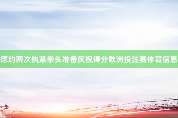 德约两次执紧拳头准备庆祝得分欧洲投注赛体育信息
