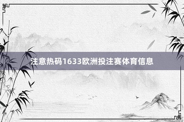 注意热码1633欧洲投注赛体育信息