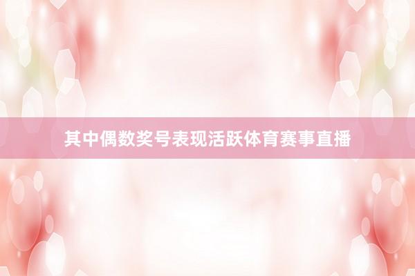 其中偶数奖号表现活跃体育赛事直播