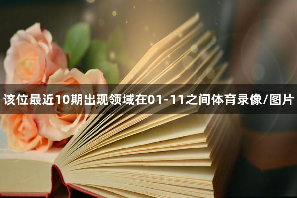 该位最近10期出现领域在01-11之间体育录像/图片