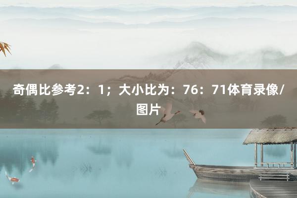 奇偶比参考2：1；大小比为：76：71体育录像/图片