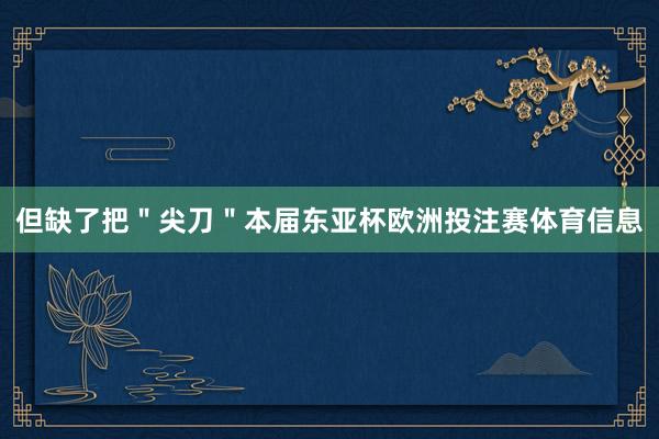 但缺了把＂尖刀＂本届东亚杯欧洲投注赛体育信息