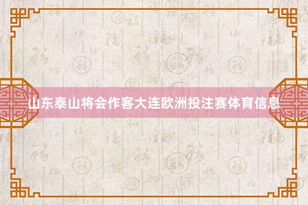 山东泰山将会作客大连欧洲投注赛体育信息