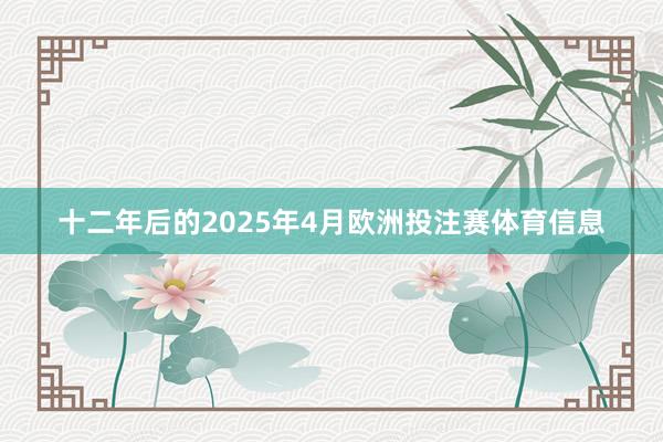 十二年后的2025年4月欧洲投注赛体育信息