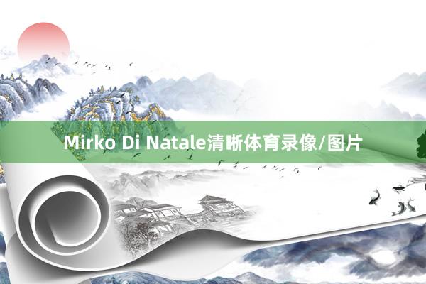 Mirko Di Natale清晰体育录像/图片