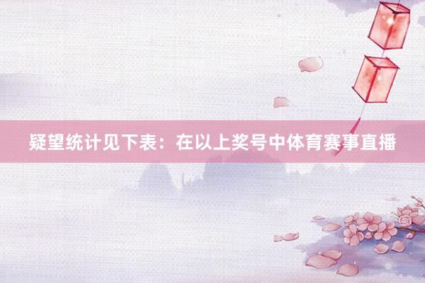 疑望统计见下表：　　在以上奖号中体育赛事直播