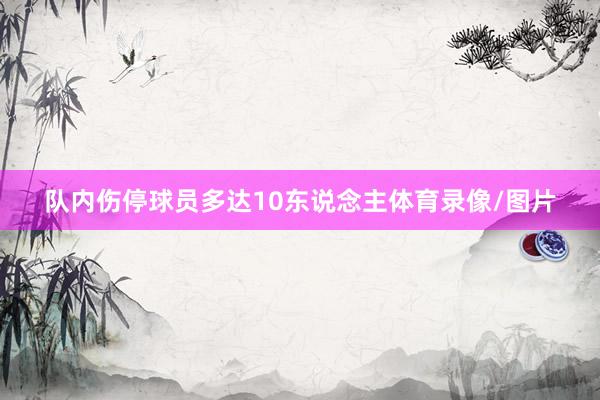 队内伤停球员多达10东说念主体育录像/图片