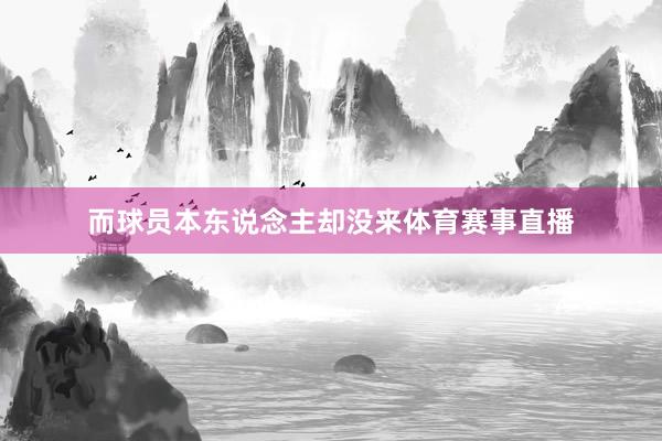 而球员本东说念主却没来体育赛事直播