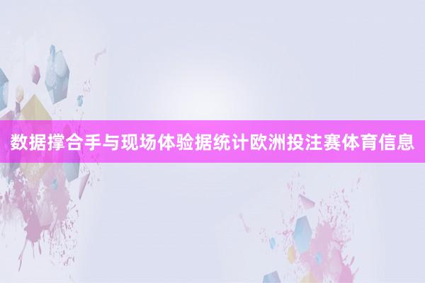 数据撑合手与现场体验据统计欧洲投注赛体育信息