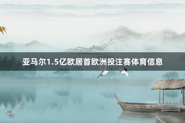 亚马尔1.5亿欧居首欧洲投注赛体育信息