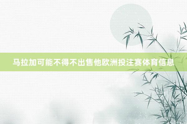 马拉加可能不得不出售他欧洲投注赛体育信息