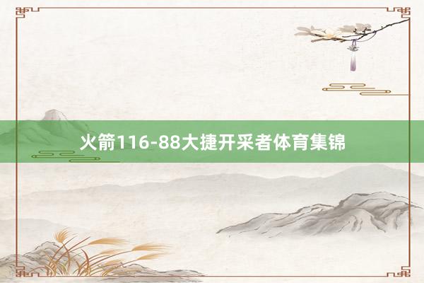火箭116-88大捷开采者体育集锦