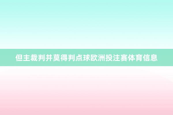 但主裁判并莫得判点球欧洲投注赛体育信息