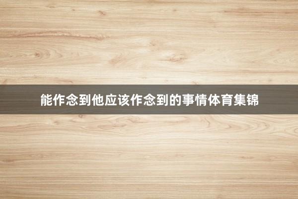 能作念到他应该作念到的事情体育集锦