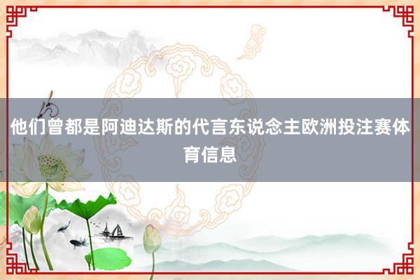 他们曾都是阿迪达斯的代言东说念主欧洲投注赛体育信息